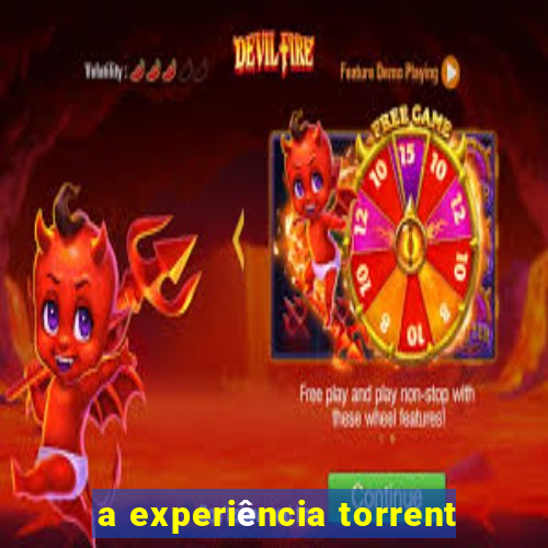 a experiência torrent